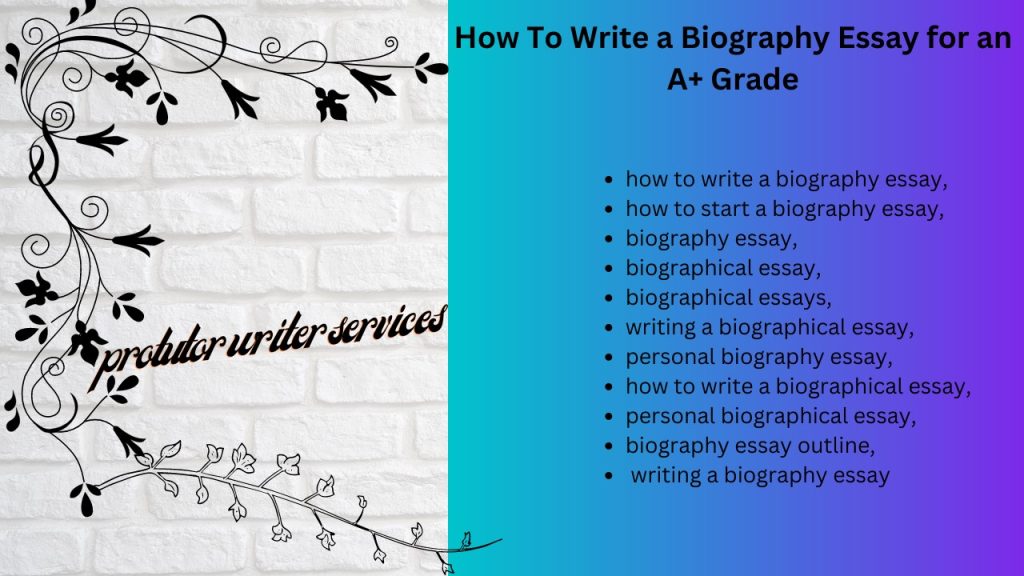 explain how to write a biography essay that guarantees you an A+